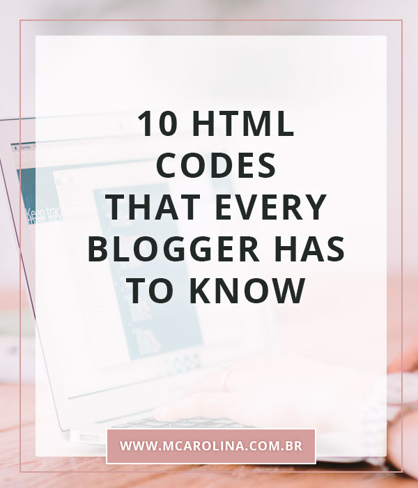 10 HTML codes that every blogger has to know | MCarolina.com.br