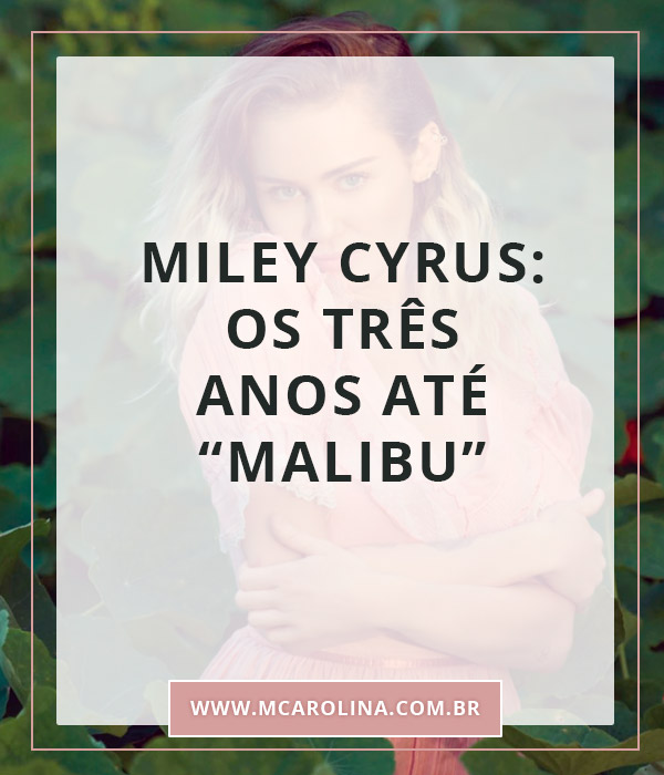 Miley Cyrus: O comeback com "Malibu" | Miley Cyrus está de volta com Malibu e no blog, você encontra uma análise sobre tudo que a cantora passou até ter esse comeback. De "Wrecking Ball" até "Malibu", muita coisa aconteceu.
