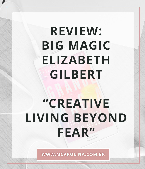 RESENHA: Grande Magia - Elizabeth Gilbert | MCarolina.com.br
